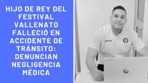 Hijo de rey del Festival Vallenato falleció en accidente de tránsito: denuncian negligencia médica